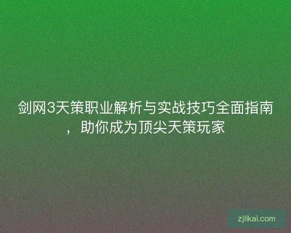 剑网3天策职业解析与实战技巧全面指南，助你成为顶尖天策玩家