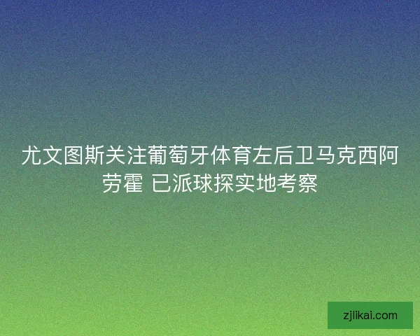 尤文图斯关注葡萄牙体育左后卫马克西阿劳霍 已派球探实地考察